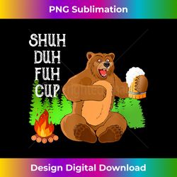 shuh duh fuh cup bear drinking beer camping vintage funny - sublimation-optimized png file - ideal for imaginative endeavors
