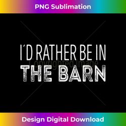 Id rather be in the barn - Futuristic PNG Sublimation File - Immerse in Creativity with Every Design