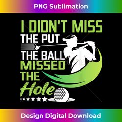 I Didn't Miss The Put The Ball Missed The Hole Golf - Contemporary PNG Sublimation Design - Enhance Your Art with a Dash of Spice