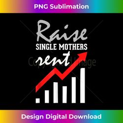 Raise Single Mothers Rent Funny Mom Single Parent - Bespoke Sublimation Digital File - Crafted for Sublimation Excellence