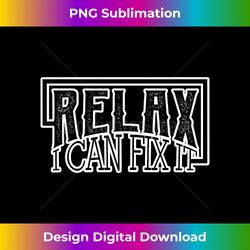 funny relax i can fix it handyman mechanic - luxe sublimation png download - striking & memorable impressions