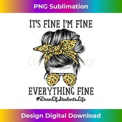 Dean Of Students It's Fine I'm Fine and Everything's Fine - Urban Sublimation PNG Design - Elevate Your Style with Intricate Details