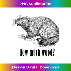 How Much Wood Woodchuck Joke Pun Funny Shirt - Contemporary PNG Sublimation Design - Lively and Captivating Visuals