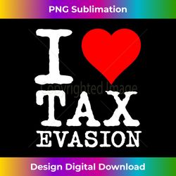 i love tax evasion - vibrant sublimation digital download - immerse in creativity with every design