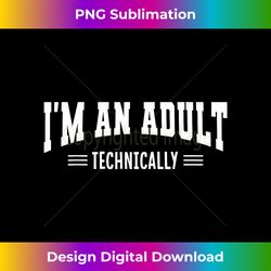 I'm an Adult Technically. I am an adult 18th Birthday Funny - Artisanal Sublimation PNG File - Rapidly Innovate Your Artistic Vision