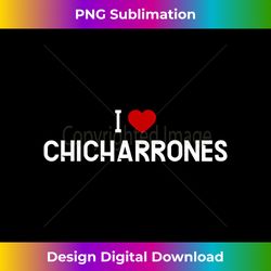 i love chicharrones - puerto rican food - eco-friendly sublimation png download - customize with flair