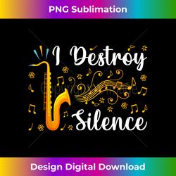 saxophone lover - funny i destroy silence saxophone musician - vibrant sublimation digital download - challenge creative boundaries