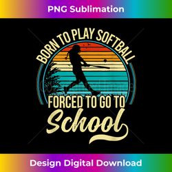 Born Play Softball Forced To Go To School Baseball Girl - Innovative PNG Sublimation Design - Pioneer New Aesthetic Frontiers