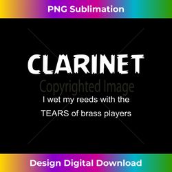 Clarinet I Wet My Reeds With The Tears Of Brass Players Band - Bespoke Sublimation Digital File - Challenge Creative Boundaries