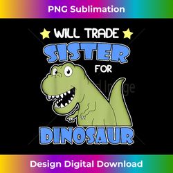 will trade sister for dinosaur for only child expires - timeless png sublimation download - tailor-made for sublimation craftsmanship