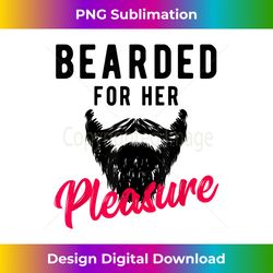 bearded for her pleasure - funny humor joke - sophisticated png sublimation file - lively and captivating visuals