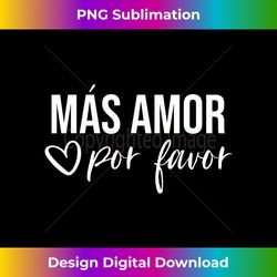 More Love Please - Mas Amor Por Favor - Inspirational - Sublimation-Optimized PNG File - Rapidly Innovate Your Artistic Vision