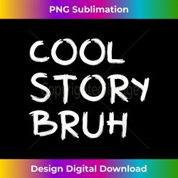 Cool Story Bruh - Smack Bru Bro Brother - - Sophisticated PNG Sublimation File - Infuse Everyday with a Celebratory Spirit