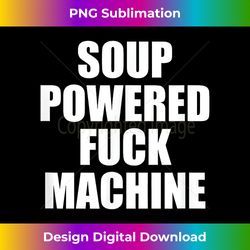 SOUP POWERED F_CK MACHINE - Futuristic PNG Sublimation File - Craft with Boldness and Assurance