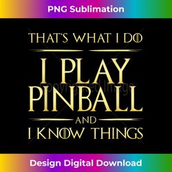 i play pinball and i know things pinball - sublimation-optimized png file - spark your artistic genius