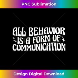 Behavior Analyst All Behavior Is A Form Of Communication - Urban Sublimation PNG Design - Ideal for Imaginative Endeavors