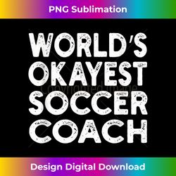 World's Okayest Soccer Coach  Soccer Coach - Timeless PNG Sublimation Download - Lively and Captivating Visuals