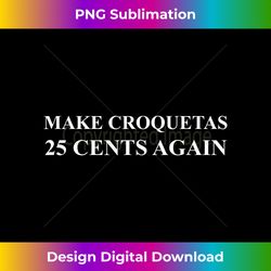 Make Croquetas 25 Cents Again Funny Hialeah Miami - Sophisticated PNG Sublimation File - Spark Your Artistic Genius