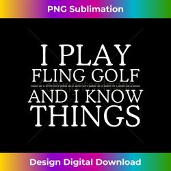 That's What I Do, I Play Fling Golf And I Know Things - Eco-Friendly Sublimation PNG Download - Striking & Memorable Impressions