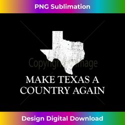 make texas a country again texas secede texas exit texit - innovative png sublimation design - customize with flair