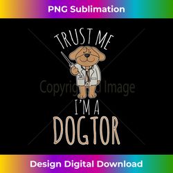 Trust Me I'm A Dogtor Funny Pet Owner Dog - Deluxe PNG Sublimation Download - Reimagine Your Sublimation Pieces