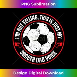 I'm Not Yelling This Is Just My Soccer Dad Voice - Chic Sublimation Digital Download - Challenge Creative Boundaries
