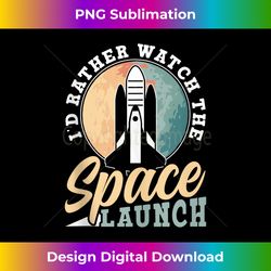 I'd Rather Watch The Space Launch Orbit Rocket Space Launch - Futuristic PNG Sublimation File - Reimagine Your Sublimation Pieces