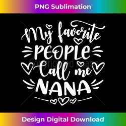 My Favorite People Call Me Nana Funny Mother's Day - Classic Sublimation PNG File - Animate Your Creative Concepts