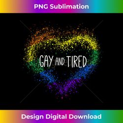 Gay and Tired Month Human Rights Proud Ally Queer LGBTQ+ - Chic Sublimation Digital Download - Reimagine Your Sublimation Pieces