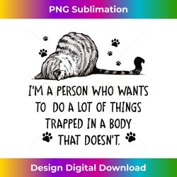 I'm A Person Who Wants To Do A Lot Of Things Lazy Cat Funny - Luxe Sublimation PNG Download - Spark Your Artistic Genius