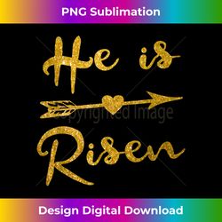 he is risen christian graphic faith easter - sophisticated png sublimation file - crafted for sublimation excellence
