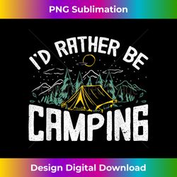 Funny Camping Design With Saying I'd Rather Be Camping - Sophisticated PNG Sublimation File - Spark Your Artistic Genius