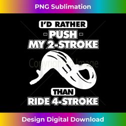 I'd Rather Push My 2-Stroke Than Ride a 4-Stroke - Sleek Sublimation PNG Download - Customize with Flair