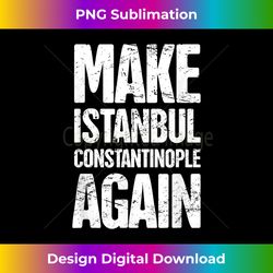 Funny Istanbul  Constantinople Byzantine - Chic Sublimation Digital Download - Challenge Creative Boundaries