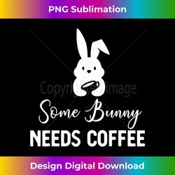 Some Bunny Needs Coffee Funny Rabbit For Easter Day - Sophisticated PNG Sublimation File - Enhance Your Art with a Dash of Spice