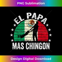 el papa mas chingon mexican dad father's day - classic sublimation png file - challenge creative boundaries