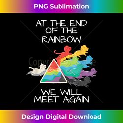 Love My Dog At The End Of The Rainbow We Will Meet Again Dog - Deluxe PNG Sublimation Download - Pioneer New Aesthetic Frontiers