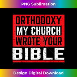 Orthodoxy My Church Wrote Your Bible Funny Orthodox - Minimalist Sublimation Digital File - Craft with Boldness and Assurance