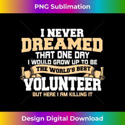 Volunteer Best Volunteer Funny Saying Volunteer - Innovative PNG Sublimation Design - Pioneer New Aesthetic Frontiers