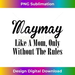 Maymay T  Like A Mom Only Without The Rules - Artisanal Sublimation PNG File - Crafted for Sublimation Excellence
