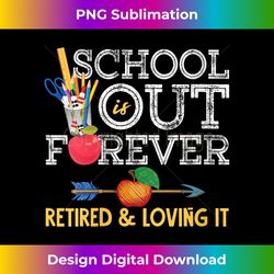 s School Is Out Forever Retired And Loving It Retirement - Sublimation-Optimized PNG File - Ideal for Imaginative Endeavors