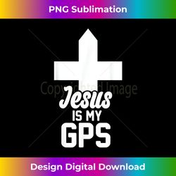 Jesus Is My GPS Navigation Christian cross christi - Deluxe PNG Sublimation Download - Challenge Creative Boundaries