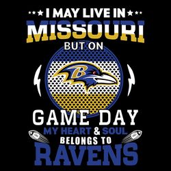 I May Live In Missouri But On Game Day My Heart And Soul Belongs To Ravens