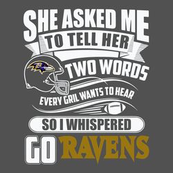 She Asked Me To Tell Her Two Words Every Girl Wants To Hear So I Whispered Go Baltimore Ravens SVG Digital Download