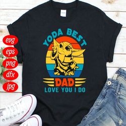Star Wars Yoda Best Dad Love You I Do - Happy Father's Day Star Wars Gift For Dad Yoda Best SVG Funny