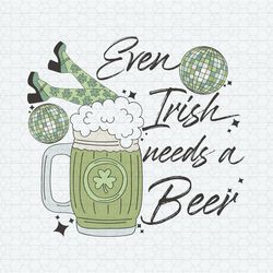 Funny Even Irish Needs A Beer SVG
