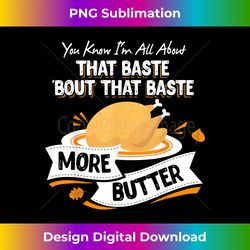 Christmas You Know I'm All About That Baste, More Butter! - Sublimation-Optimized PNG File - Access the Spectrum of Sublimation Artistry