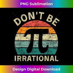Don't Be Irrational Retro Vintage Symbol Math Teacher Pi Day - Urban Sublimation PNG Design - Enhance Your Art with a Dash of Spice