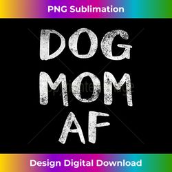 Dog Mom AF T- - Vibrant Sublimation Digital Download - Immerse in Creativity with Every Design