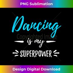 Dancing Is My Superpower Funny Dancer - Artisanal Sublimation PNG File - Animate Your Creative Concepts